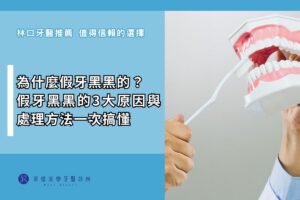 為什麼假牙黑黑的？假牙黑黑的3大原因與處理方法一次搞懂